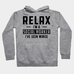 Social Worker - Relax I'm a social worker I've seen worse Hoodie